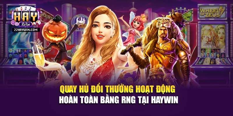 Quay hủ đổi thưởng hoạt động hoàn toàn bằng RNG tại Haywin