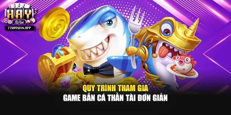 Quy trình tham gia game bắn cá Thần Tài đơn giản