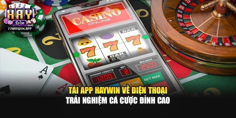 Tải App HAYWIN Về Điện Thoại - Trải Nghiệm Cá Cược Đỉnh Cao