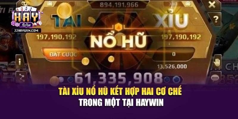 Tài xỉu nổ hũ kết hợp hai cơ chế trong một tại Haywin