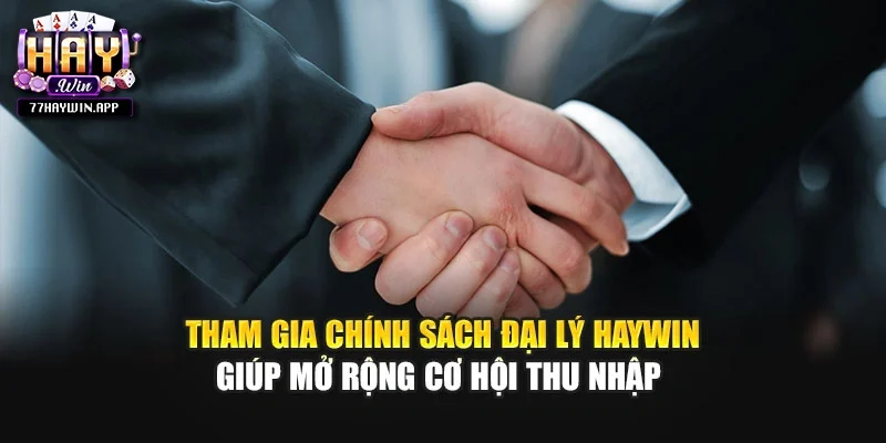 Tham gia chính sách đại lý Haywin giúp mở rộng cơ hội thu nhập 
