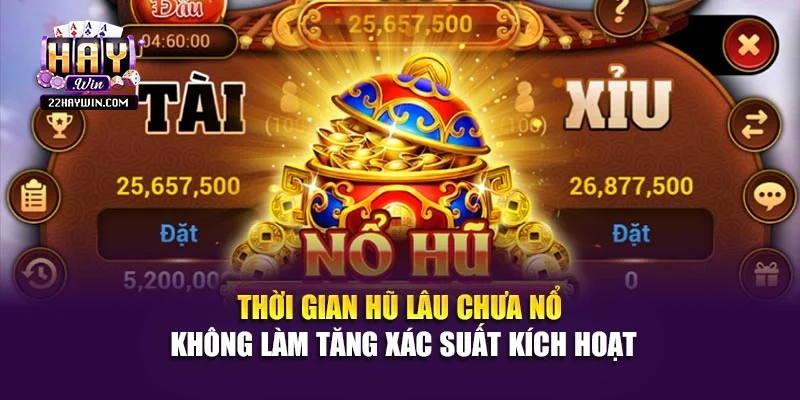 Thời gian hũ lâu chưa nổ không làm tăng xác suất kích hoạt