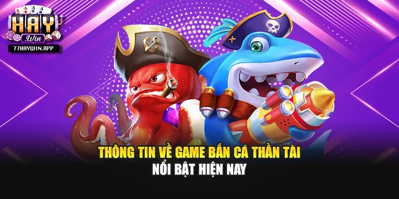 Thông tin về game bắn cá Thần Tài nổi bật hiện nay