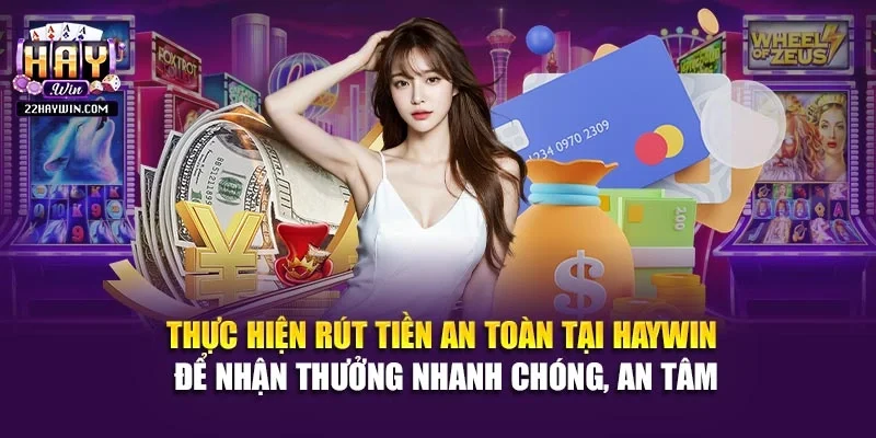 Thực hiện rút tiền an toàn tại Haywin để nhận thưởng nhanh chóng, an tâm