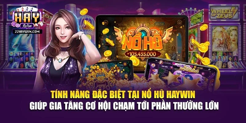 Tính năng đặc biệt tại nổ hũ Haywin giúp gia tăng cơ hội chạm tới phần thưởng lớn