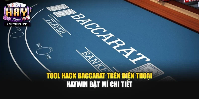 Tool Hack Baccarat Trên Điện Thoại -  Haywin Bật Mí Chi Tiết