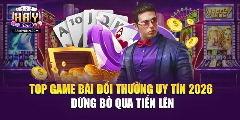 Top game bài đổi thưởng uy tín 2026 đừng bỏ qua tiến lên