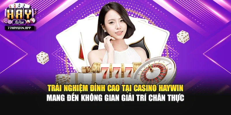 Trải nghiệm đỉnh cao tại casino Haywin mang đến không gian giải trí chân thực
