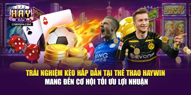 Trải nghiệm kèo hấp dẫn tại thể thao Haywin mang đến cơ hội tối ưu lợi nhuận