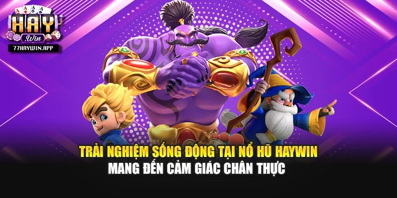 Trải nghiệm sống động tại nổ hũ Haywin mang đến cảm giác chân thực 