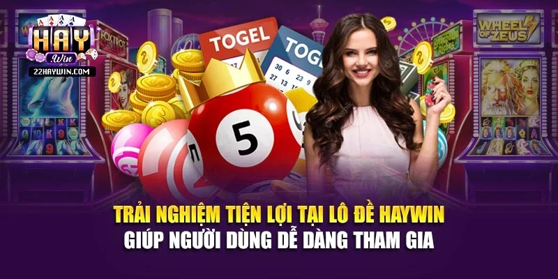 Trải nghiệm tiện lợi tại lô đề Haywin giúp người dùng dễ dàng tham gia 