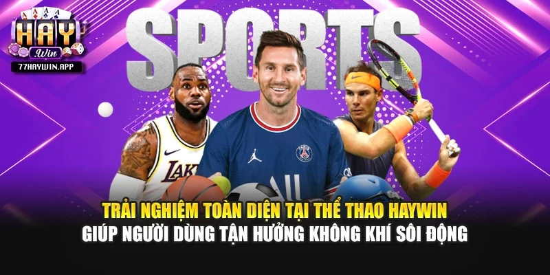 Trải nghiệm toàn diện tại thể thao Haywin giúp người dùng tận hưởng không khí sôi động