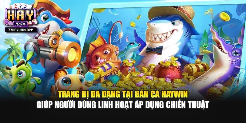 Trang bị đa dạng tại bắn cá Haywin giúp người dùng linh hoạt áp dụng chiến thuật