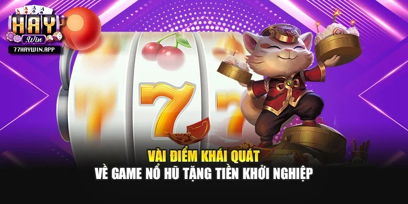 Vài điểm khái quát về game nổ hũ tặng tiền khởi nghiệp